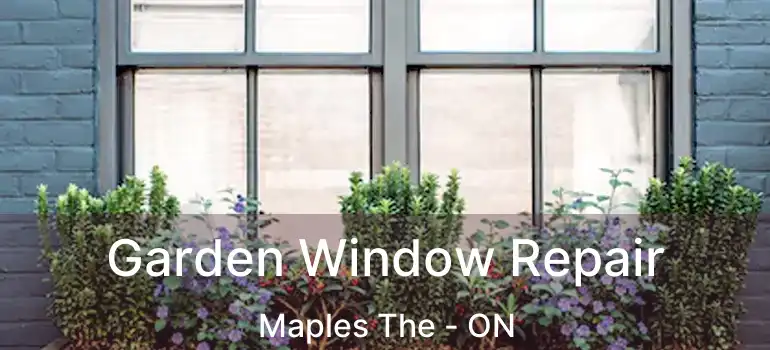  Garden Window Repair Maples The - ON