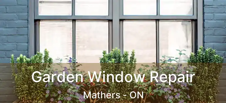  Garden Window Repair Mathers - ON