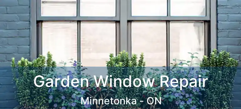  Garden Window Repair Minnetonka - ON