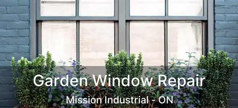  Garden Window Repair Mission Industrial - ON
