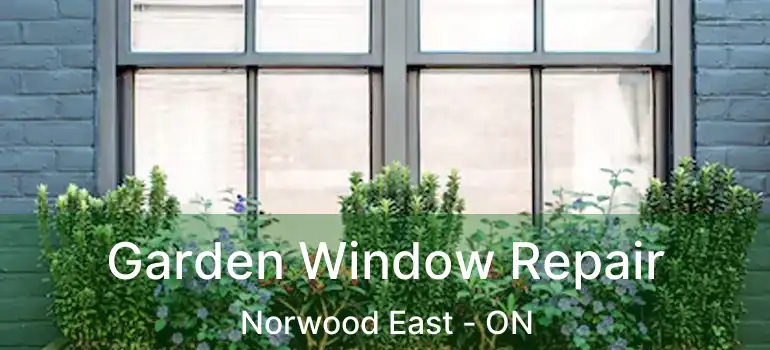  Garden Window Repair Norwood East - ON