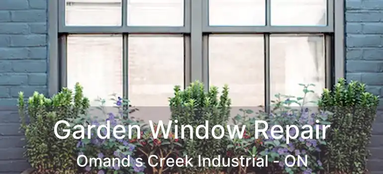  Garden Window Repair Omand s Creek Industrial - ON