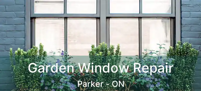  Garden Window Repair Parker - ON