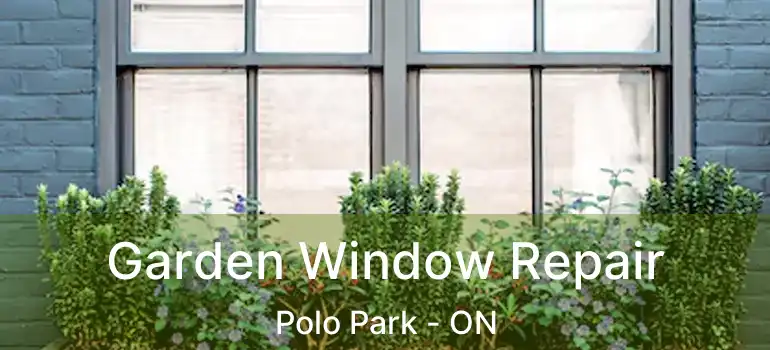  Garden Window Repair Polo Park - ON
