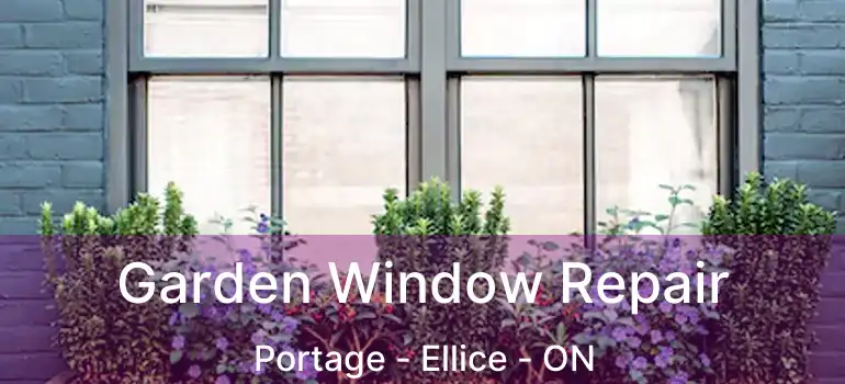  Garden Window Repair Portage - Ellice - ON
