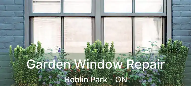  Garden Window Repair Roblin Park - ON