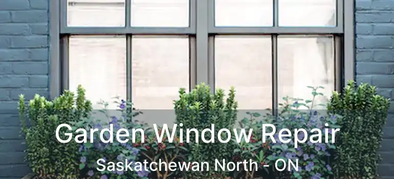  Garden Window Repair Saskatchewan North - ON