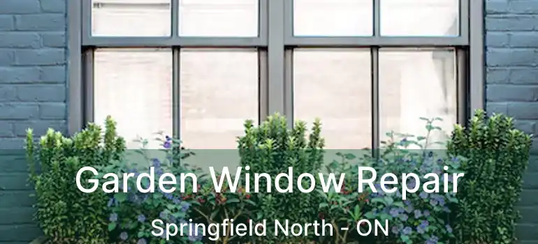  Garden Window Repair Springfield North - ON