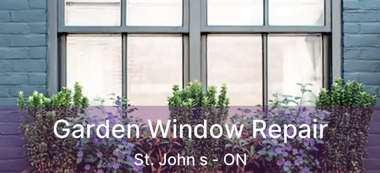  Garden Window Repair St. John s - ON