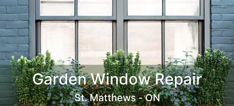  Garden Window Repair St. Matthews - ON