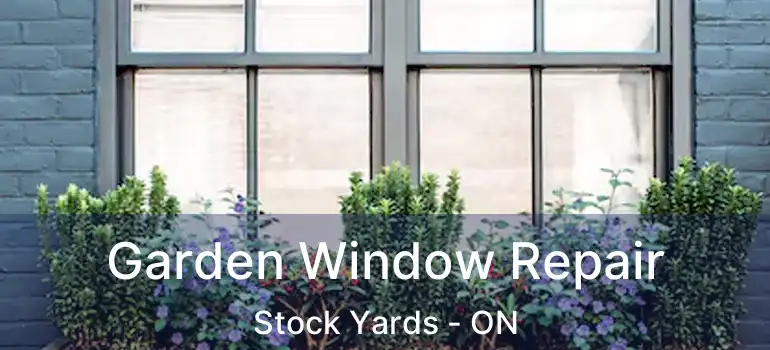  Garden Window Repair Stock Yards - ON
