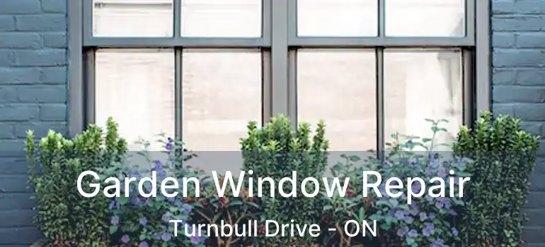  Garden Window Repair Turnbull Drive - ON