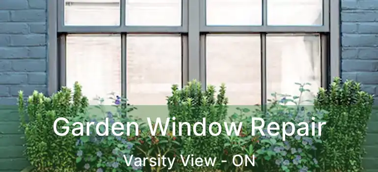  Garden Window Repair Varsity View - ON