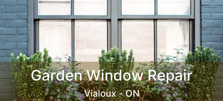  Garden Window Repair Vialoux - ON