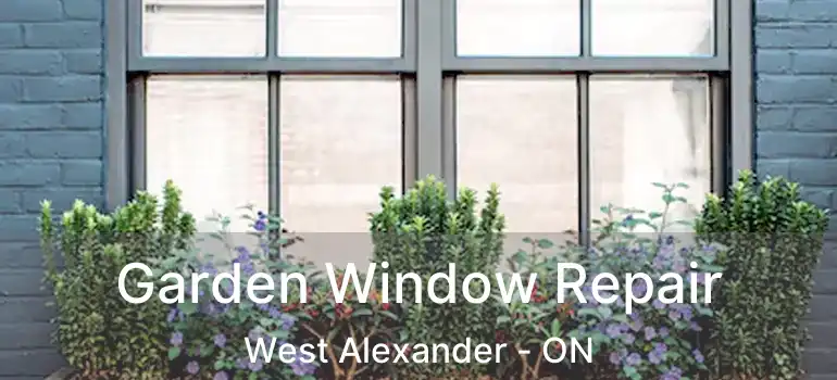  Garden Window Repair West Alexander - ON