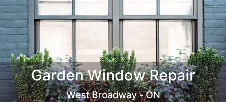  Garden Window Repair West Broadway - ON