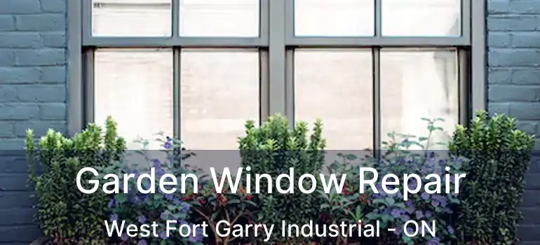  Garden Window Repair West Fort Garry Industrial - ON