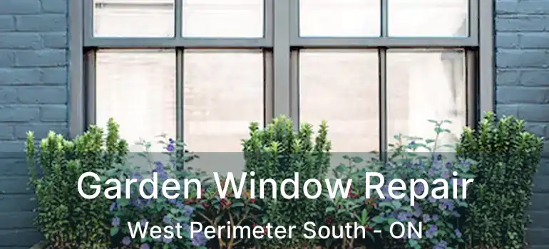  Garden Window Repair West Perimeter South - ON