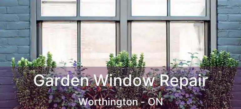  Garden Window Repair Worthington - ON