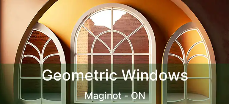  Geometric Windows Maginot - ON