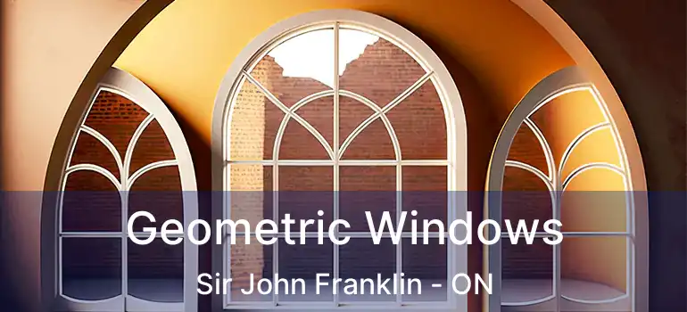  Geometric Windows Sir John Franklin - ON
