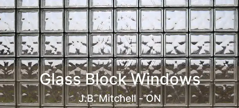  Glass Block Windows J.B. Mitchell - ON