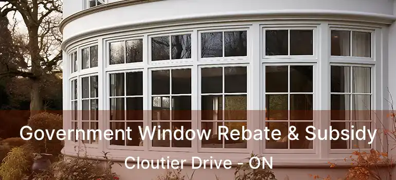 Government Window Rebate & Subsidy Cloutier Drive - ON