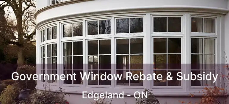  Government Window Rebate & Subsidy Edgeland - ON
