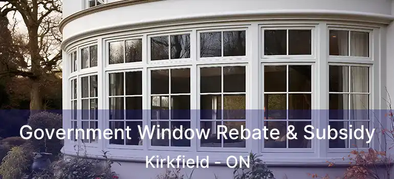  Government Window Rebate & Subsidy Kirkfield - ON