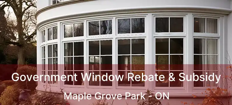  Government Window Rebate & Subsidy Maple Grove Park - ON