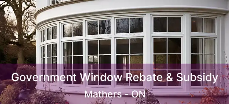  Government Window Rebate & Subsidy Mathers - ON