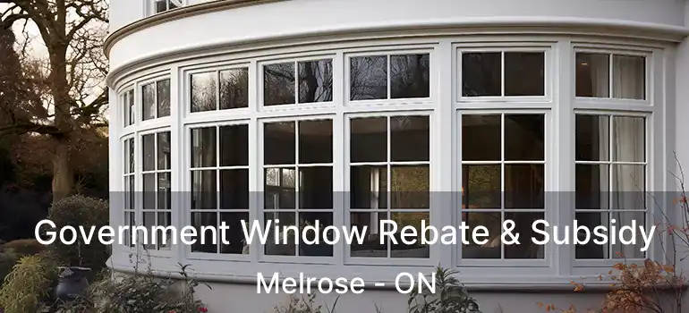  Government Window Rebate & Subsidy Melrose - ON