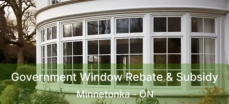  Government Window Rebate & Subsidy Minnetonka - ON
