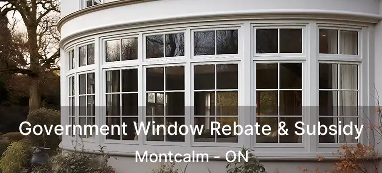 Government Window Rebate & Subsidy Montcalm - ON