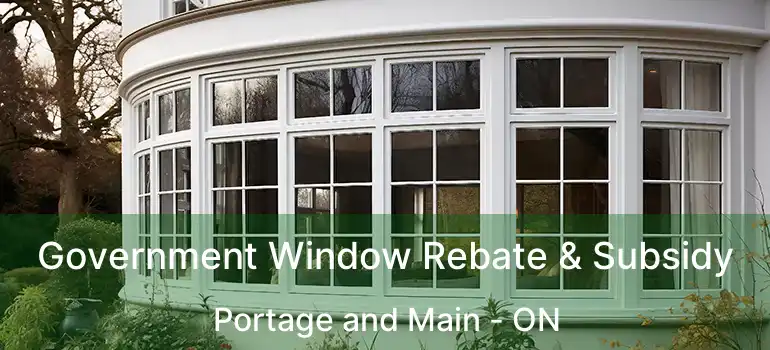 Government Window Rebate & Subsidy Portage and Main - ON