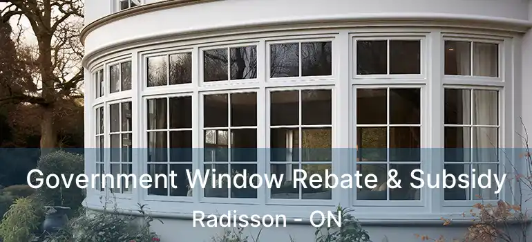  Government Window Rebate & Subsidy Radisson - ON