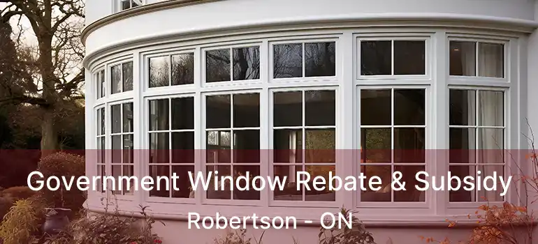  Government Window Rebate & Subsidy Robertson - ON