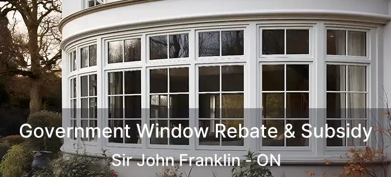  Government Window Rebate & Subsidy Sir John Franklin - ON