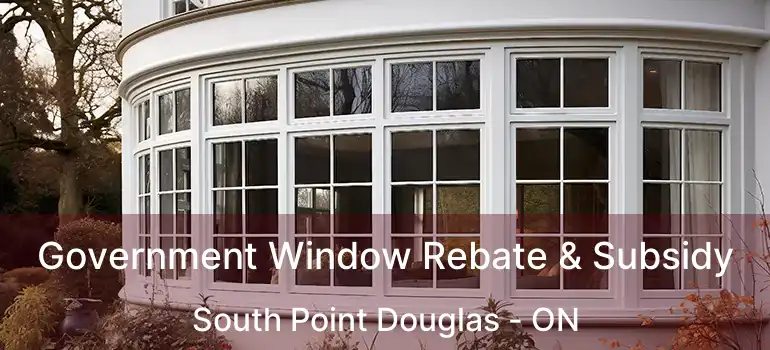  Government Window Rebate & Subsidy South Point Douglas - ON