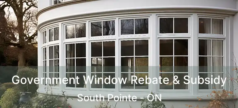  Government Window Rebate & Subsidy South Pointe - ON