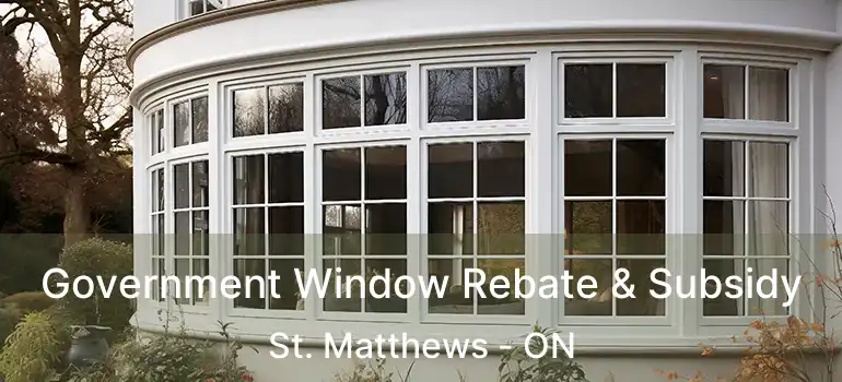 Government Window Rebate & Subsidy St. Matthews - ON