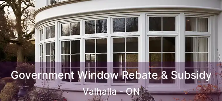  Government Window Rebate & Subsidy Valhalla - ON