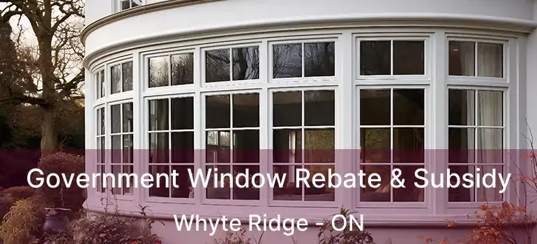  Government Window Rebate & Subsidy Whyte Ridge - ON