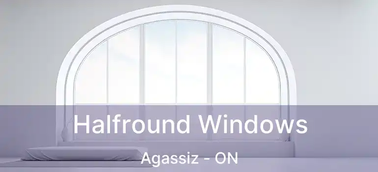  Halfround Windows Agassiz - ON