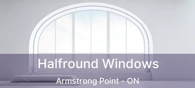  Halfround Windows Armstrong Point - ON