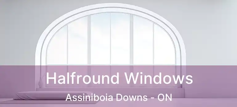  Halfround Windows Assiniboia Downs - ON