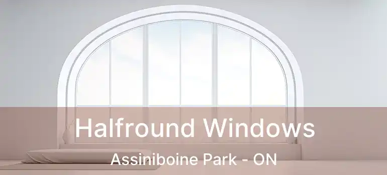  Halfround Windows Assiniboine Park - ON