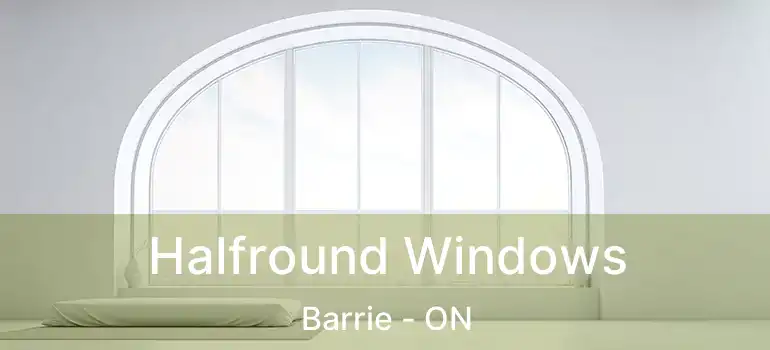  Halfround Windows Barrie - ON