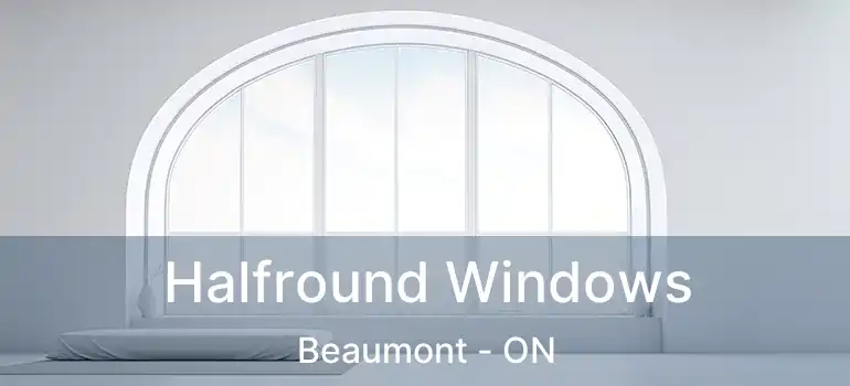  Halfround Windows Beaumont - ON