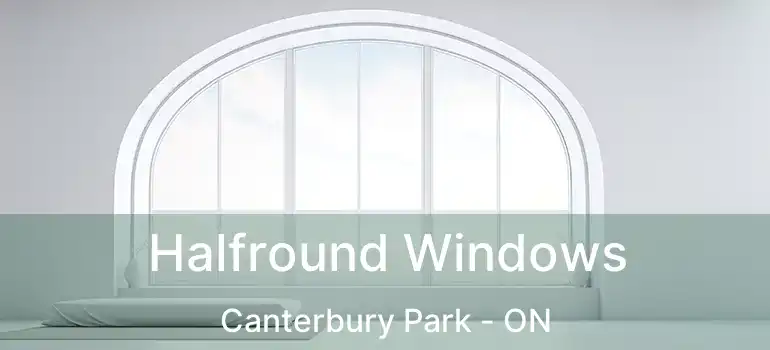 Halfround Windows Canterbury Park - ON